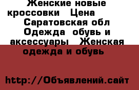 Женские новые кроссовки › Цена ­ 1 200 - Саратовская обл. Одежда, обувь и аксессуары » Женская одежда и обувь   